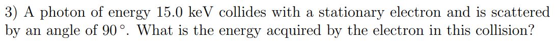 Solved 3) A photon of energy 15.0keV collides with a | Chegg.com