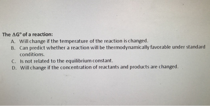 Solved The Delta G degree of a reaction: A. Will change if | Chegg.com