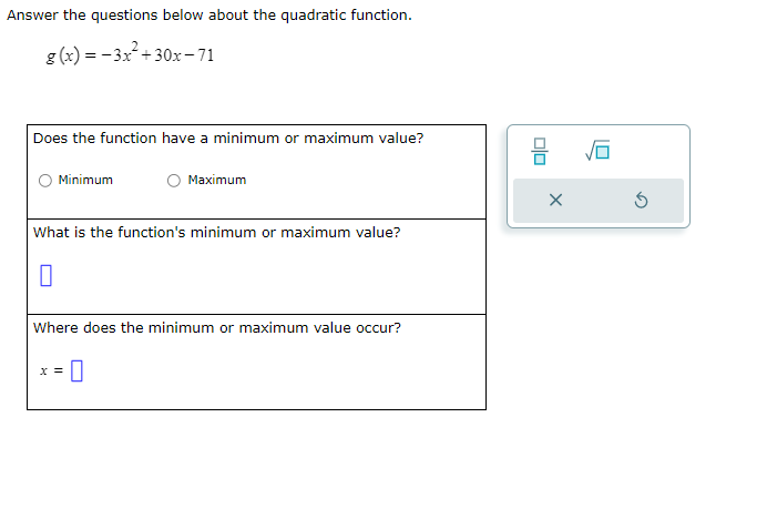Answer the questions below about the quadratic function.
\[
g(x)=-3 x^{2}+30 x-71
\]
Does the function have a minimum or maxi