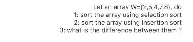 Solved Let an array W={2,5,4,7,8}, do 1: sort the array | Chegg.com