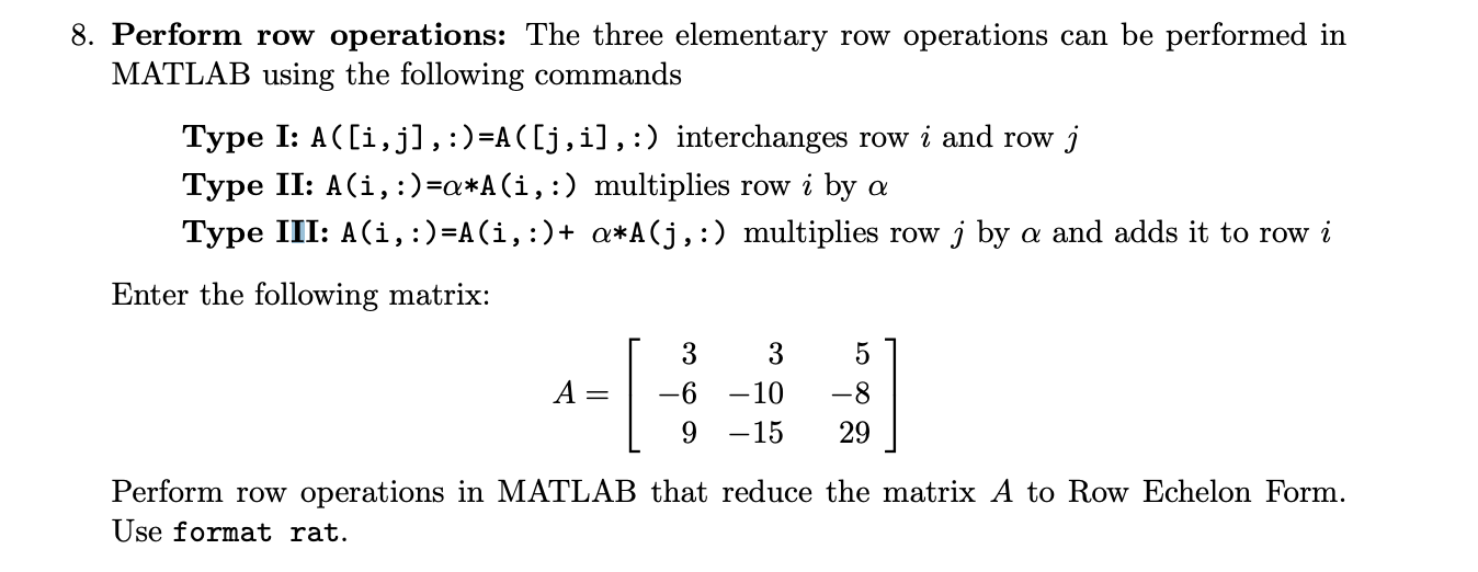 8. Perform row operations: The three elementary row operations can be performed in MATLAB using the following commands Type I