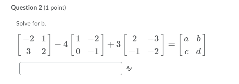 Solved Question 2 (1 Point) Solve For B. -2 ( 3 ) 4[_3] +3 [ | Chegg.com