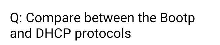 Solved Q: Compare between the Bootp and DHCP protocols | Chegg.com
