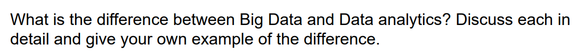 Solved What is the difference between Big Data and Data | Chegg.com