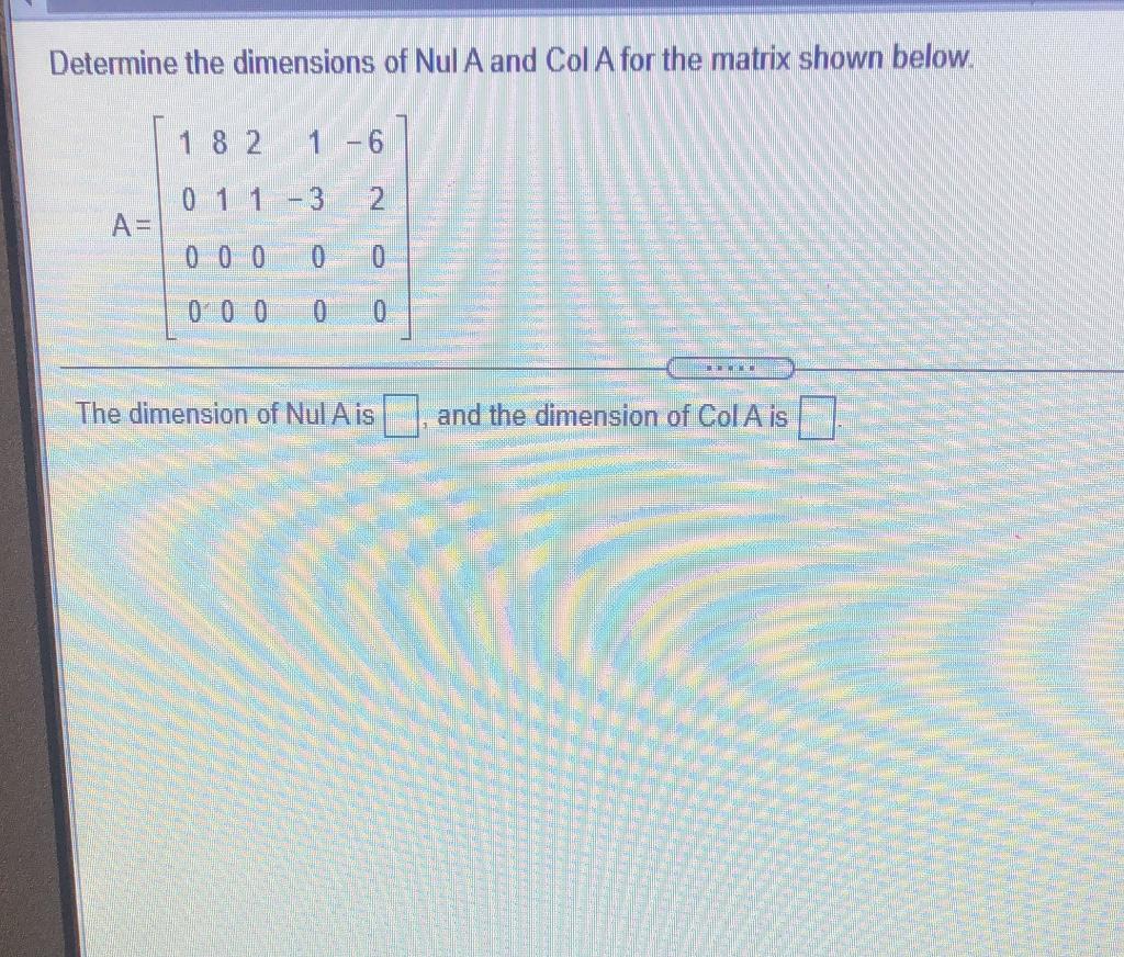 Solved Determine the dimensions of Nul A and Col A for the