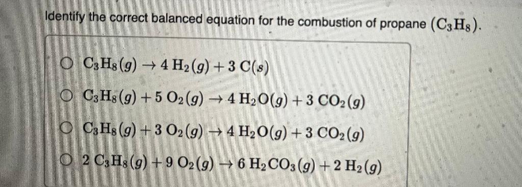 Identify the correct balanced equation for the combustion of propane \( \left(\mathrm{C}_{3} \mathrm{H}_{8}\right) \).
\[
\be