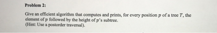 Solved Give an efficient algorithm that computes and prints, | Chegg.com