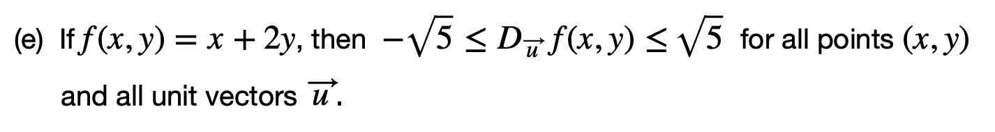 (e) If \( f(x, y)=x+2 y \), then \( -\sqrt{5} \leq D_{\vec{u}} f(x, y) \leq \sqrt{5} \) for all points \( (x, y) \) and all u