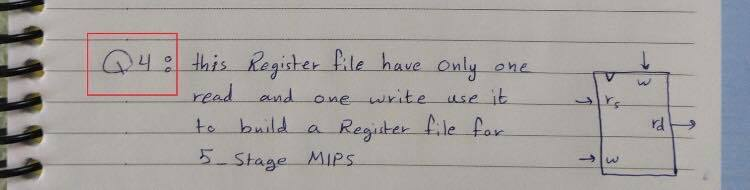 Q4: this Register file have only one read and to build a Regiiter file far one write use it 5 Stage MIPS