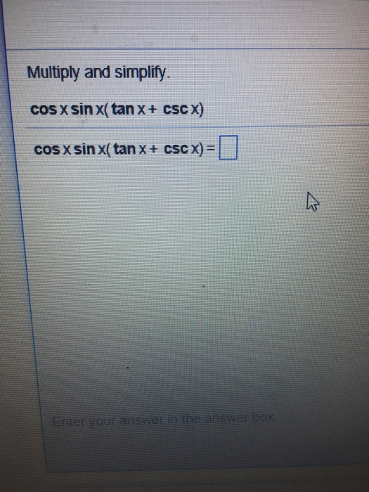 Solved Multiply and simplify. cos x sin x(tan x+ CSc X) cos