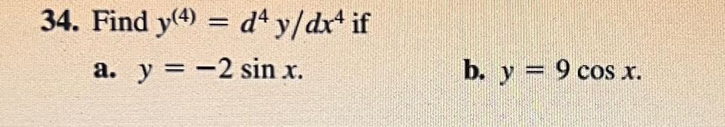 34. Find \( y^{(4)}=d^{4} y / d x^{4} \) if a. \( y=-2 \sin x \). b. \( y=9 \cos x \).