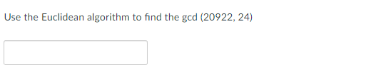 Solved Use the Euclidean algorithm to find the gcd(20922,24) | Chegg.com