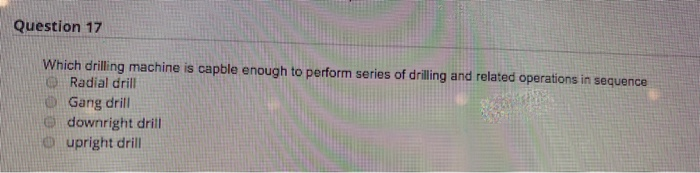 Solved Question 17 Which drilling machine is capble enough | Chegg.com