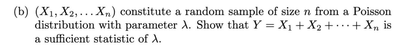 (b) \( \left(X_{1}, X_{2}, \ldots X_{n}\right) \) constitute a random sample of size \( n \) from a Poisson distribution with