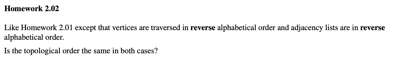 Homework 2.02 Like Homework 2.01 except that vertices are traversed in reverse alphabetical order and adjacency lists are in