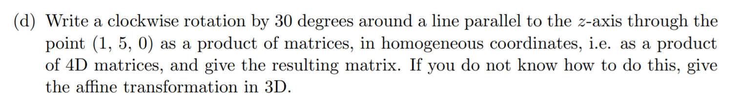 (d) Write a clockwise rotation by 30 degrees around a line parallel to the z-axis through the point (1, 5, 0) as a product of