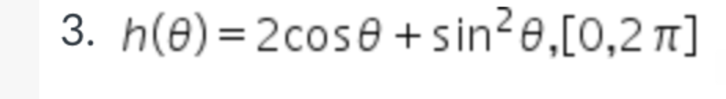 Solved h(θ)=2cosθ+sin2θ,[0,2π] | Chegg.com