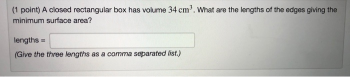 Solved (1 point) A closed rectangular box has volume 34 cm3. | Chegg.com