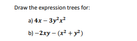 Draw the expression trees for: a) 4x – 3y?r? b)-2xy - (x2 + y2)