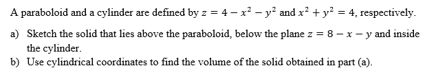 Solved = A paraboloid and a cylinder are defined by z = 4 – | Chegg.com