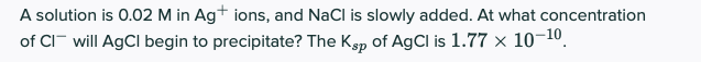 Solved A solution is 0.02 M in Ag+ ions, and NaCl is slowly | Chegg.com