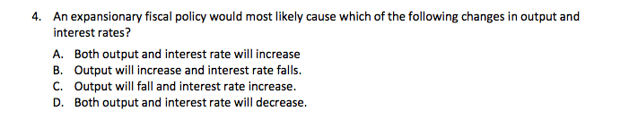 Solved 4. An expansionary fiscal policy would most likely | Chegg.com