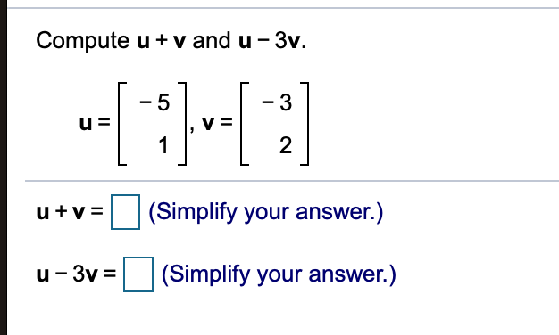 Solved Compute u + v and u-3v. -5 -3 u V= 1 2 u+v= (Simplify | Chegg.com
