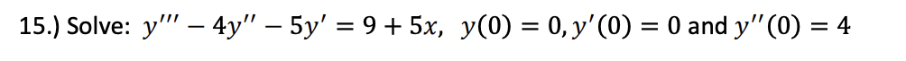 15.) Solve: \( y^{\prime \prime \prime}-4 y^{\prime \prime}-5 y^{\prime}=9+5 x, \quad y(0)=0, y^{\prime}(0)=0 \) and \( y^{\p