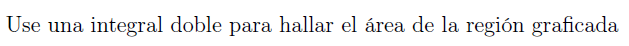 Use una integral doble para hallar el área de la región graficada