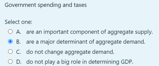 Solved Government spending and taxes Select one: A. are an | Chegg.com