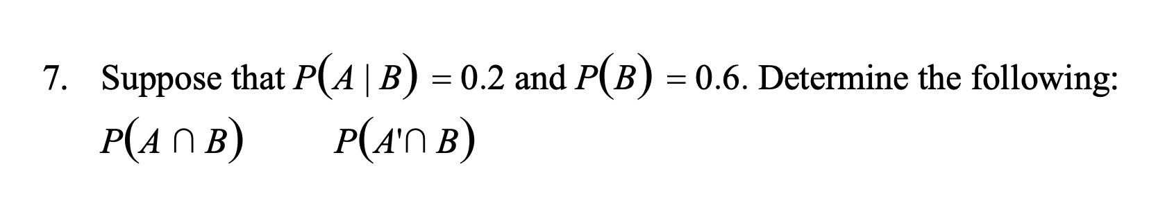 Solved 7. Suppose That P(A | B) = 0.2 And P(B) = 0.6. | Chegg.com