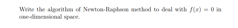 [Solved]: Write the algorithm of Newton-Raphson method to d