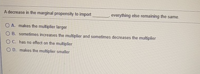 solved everything else remaining the same. a decrease... Solved A decrease in the marginal propensity to import | Chegg.com