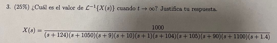 3. (25\%) ¿Cuál es el valor de \( \mathcal{L}^{-1}\{X(s)\} \) cuando \( t \rightarrow \infty \) ? Justifica tu respuesta. \[