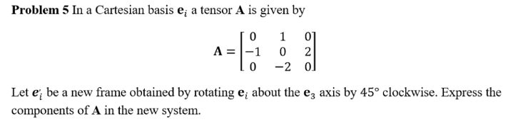 Solved Problem 5 ﻿In a Cartesian basis ei ﻿a tensor A ﻿is | Chegg.com