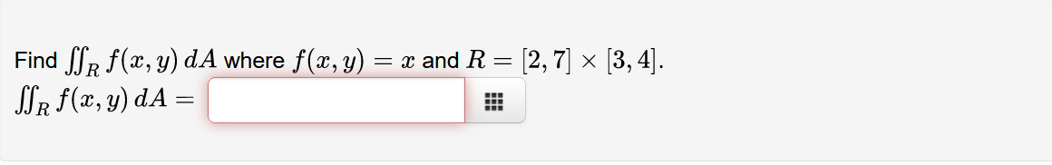 Find \( \iint_{R} f(x, y) d A \) where \( f(x, y)=x \) and \( R=[2,7] \times[3,4] \). \[ \iint_{R} f(x, y) d A= \]