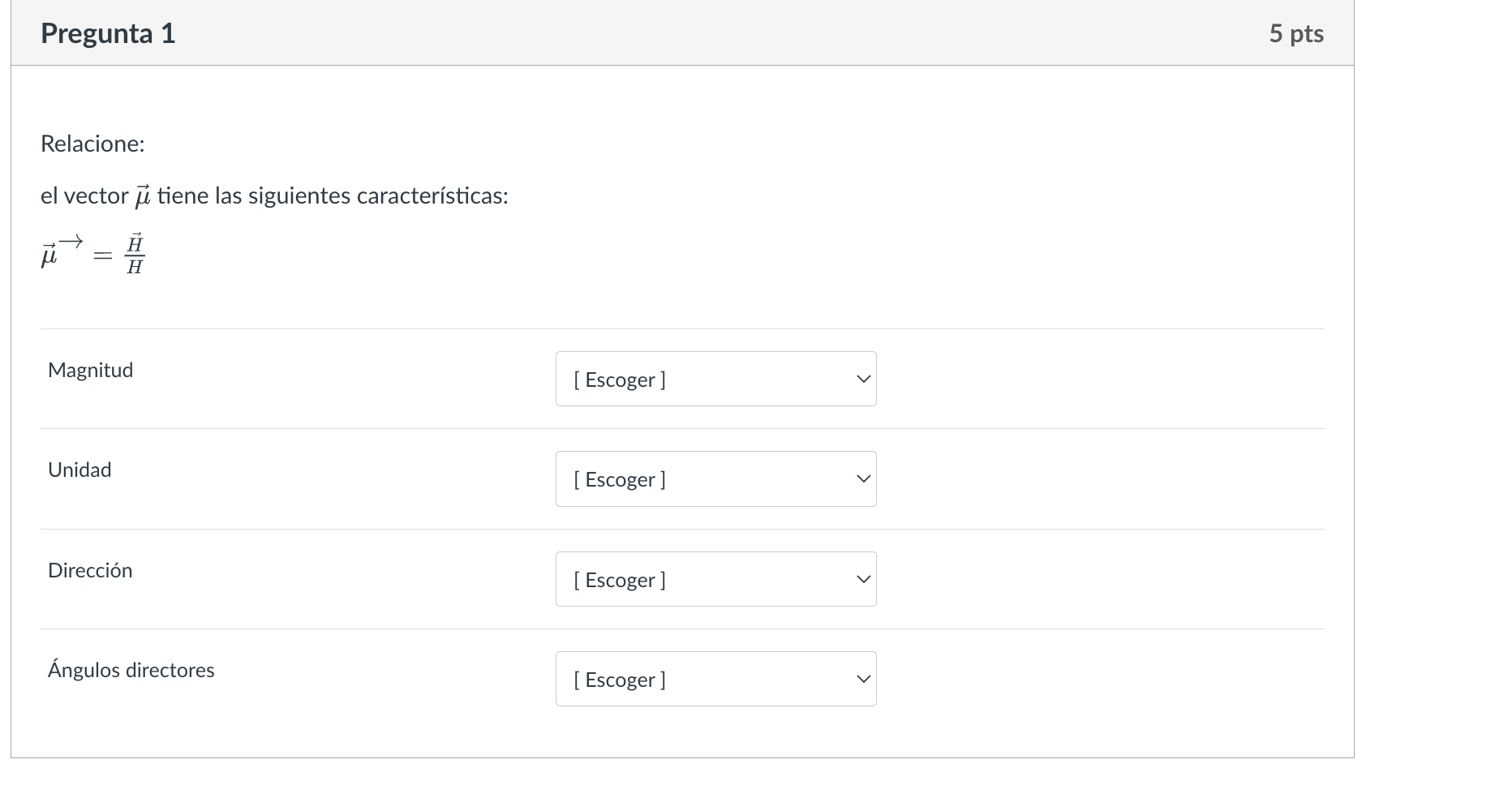 Pregunta 1 5 pts Relacione: el vector \( \vec{\mu} \) tiene las siguientes características: Magnitud [ Escoger ] Unidad [ Esc