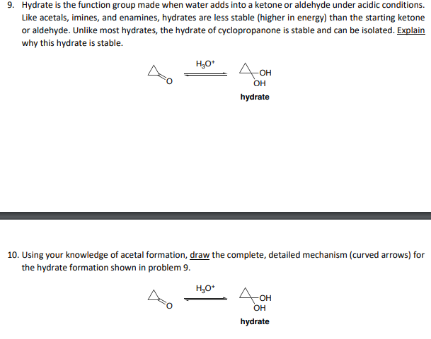 9. Hydrate is the function group made when water adds into a ketone or aldehyde under acidic conditions. Like acetals, imines