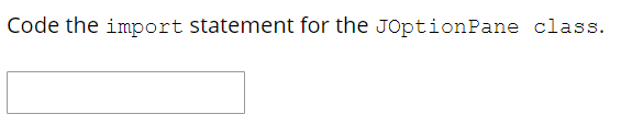 Solved Code the import statement for the JOptionPane class. | Chegg.com
