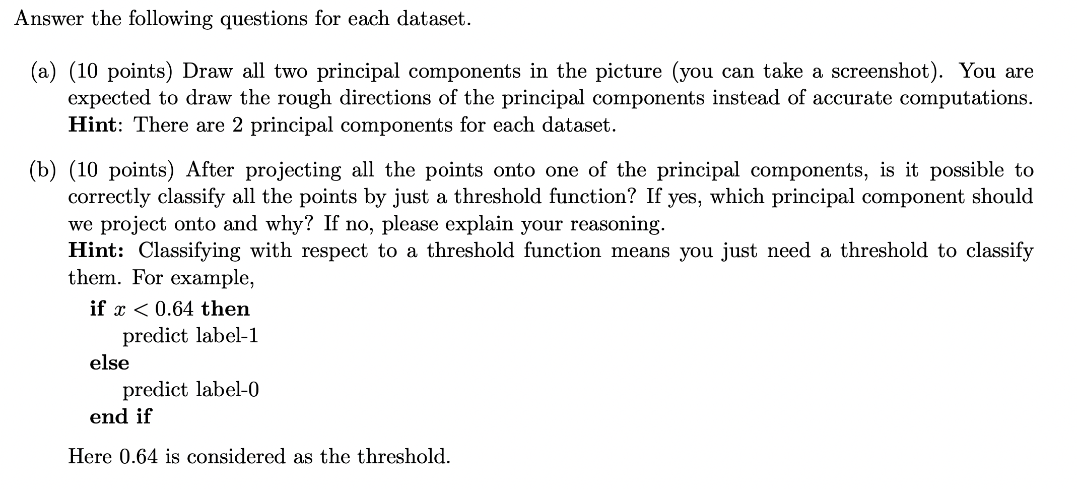 Answer the following questions for each dataset.
(a) (10 points) Draw all two principal components in the picture (you can ta