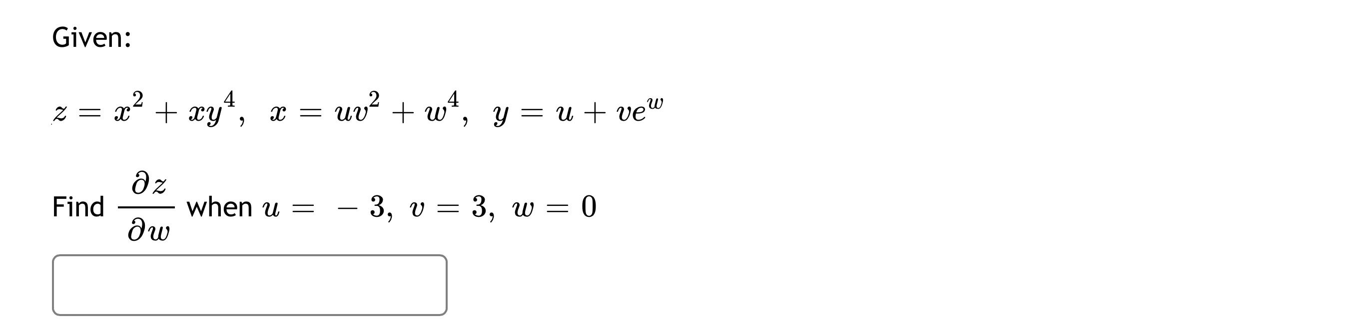 Given: 2 4 4 z = = x² + xy²¹, x = uv² + w²¹, y = u + vew ω дz Find when u = 3, v 3, w = 0 δω =