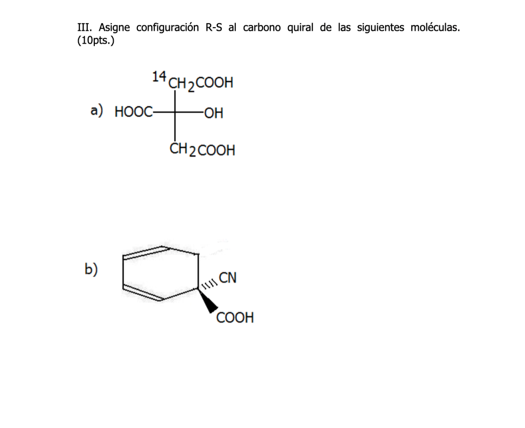 III. Asigne configuración R-S al carbono quiral de las siguientes moléculas. (10pts.) 14 CH2COOH a) HOOC- -ОН CH2COOH b) su C