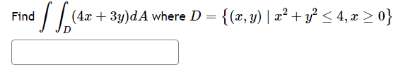 Find \( \iint_{D}(4 x+3 y) d A \) where \( D=\left\{(x, y) \mid x^{2}+y^{2} \leq 4, x \geq 0\right\} \)