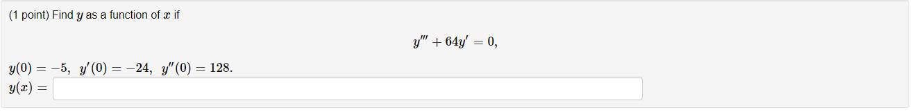 (1 point) Find y as a function of x if y + 64y = 0, y(0) = -5, y(0) = -24, y (0) = 128. y(x) =