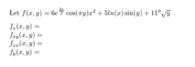 Let \( f(x, y)=6 e^{\frac{2 x}{3}} \cos (\pi y) x^{2}+5 \ln (x) \sin (y)+11^{9} \sqrt{y} \) \[ \begin{array}{l} f_{x}(x, y)=