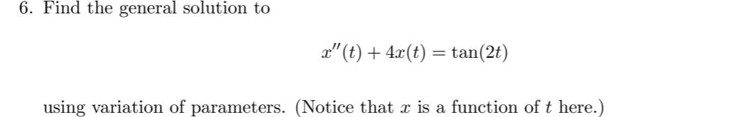 Solved 6. Find the general solution to x′′(t)+4x(t)=tan(2t) | Chegg.com