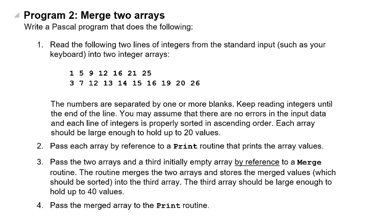 Program 2: Merge two arrays Write a Pascal program that does the following: 1. Read the following two lines of integers from
