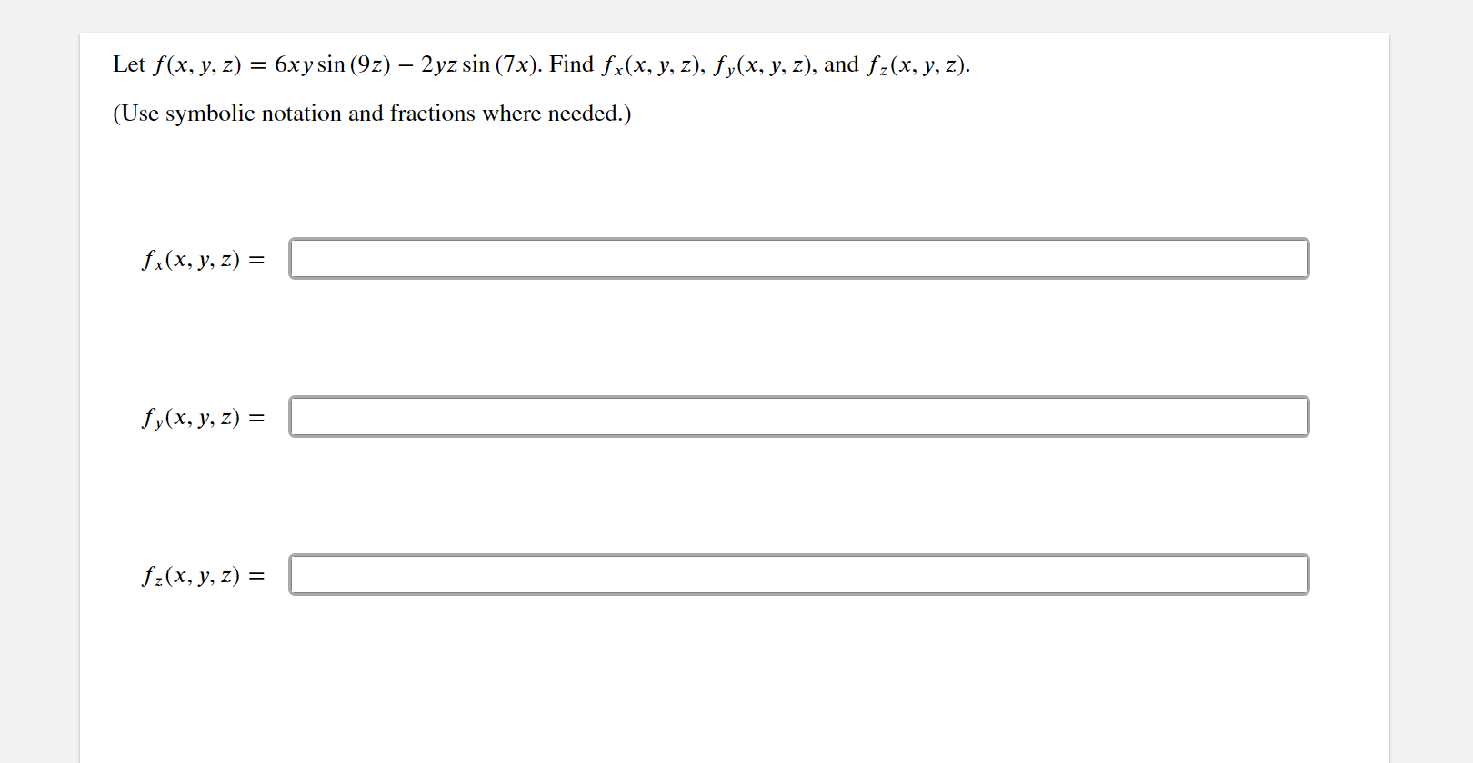 Let \( f(x, y, z)=6 x y \sin (9 z)-2 y z \sin (7 x) \). Find \( f_{x}(x, y, z), f_{y}(x, y, z) \), and \( f_{z}(x, y, z) \).