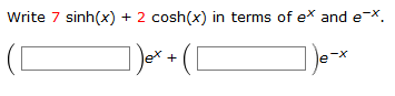 Solved Write 7 sinh(x) + 2 cosh(x) in terms of ex and e-*. + | Chegg.com