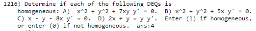 = 1216) Determine if each of the following DEQs is homogeneous: A) X^2 + y^2 + 7xy y = 0. B) X^2 + y^2 + 5x y = 0. C) x - y